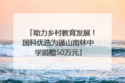 助力乡村教育发展！国科优选为通山南林中学捐赠50万元