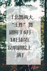 北舞两大“王炸”舞剧将于6月18日起在昆明剧院上演