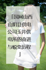 国网山西山阴县供电公司玉井供电所的奋进与蜕变历程