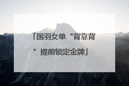 国羽女单“背靠背”提前锁定金牌