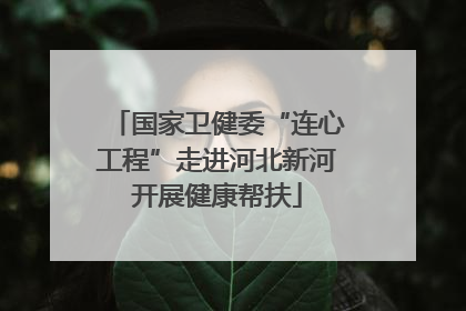 国家卫健委“连心工程”走进河北新河开展健康帮扶