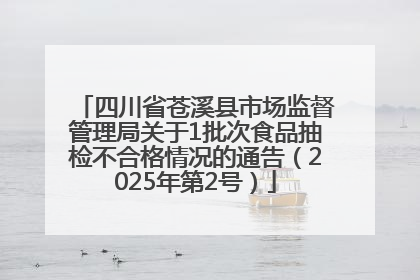 四川省苍溪县市场监督管理局关于1批次食品抽检不合格情况的通告（2025年第2号）