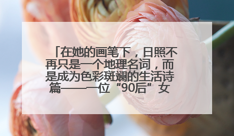 在她的画笔下，日照不再只是一个地理名词，而是成为色彩斑斓的生活诗篇——一位“90后”女孩对日照的深情告白