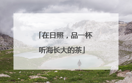 在日照，品一杯听海长大的茶