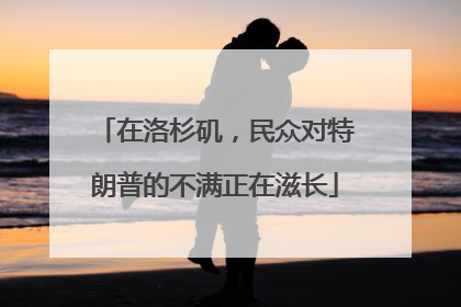 在洛杉矶，民众对特朗普的不满正在滋长