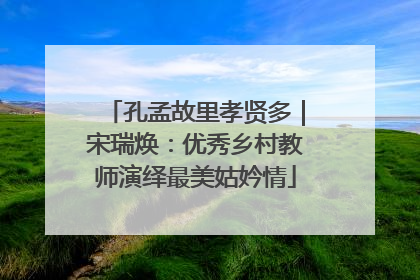 孔孟故里孝贤多｜宋瑞焕：优秀乡村教师演绎最美姑妗情