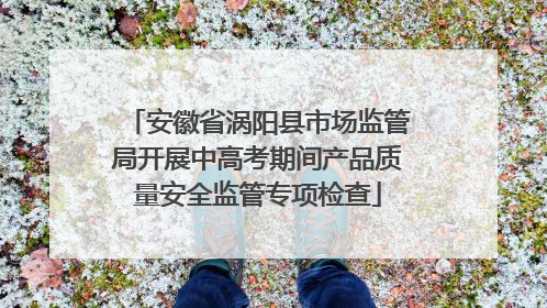 安徽省涡阳县市场监管局开展中高考期间产品质量安全监管专项检查