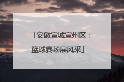 安徽宣城宣州区：篮球赛场展风采