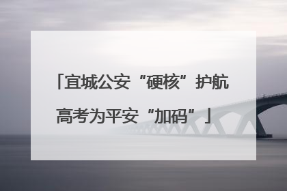 宜城公安“硬核”护航高考为平安“加码”