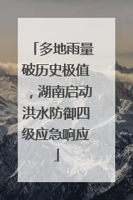 多地雨量破历史极值，湖南启动洪水防御四级应急响应