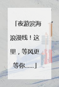 夜游滨海浪漫线！这里，等风更等你……