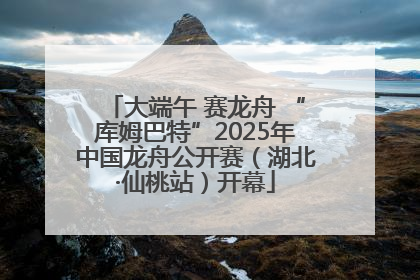 大端午 赛龙舟 “库姆巴特”2025年中国龙舟公开赛（湖北·仙桃站）开幕