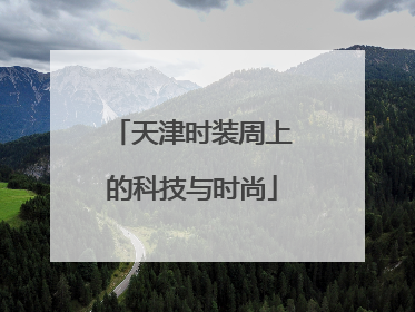 天津时装周上的科技与时尚