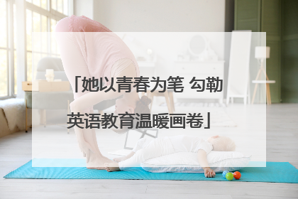她以青春为笔 勾勒英语教育温暖画卷