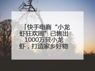 快手电商“小龙虾狂欢周”已售出1000万只小龙虾，打造家乡好物增长新范式