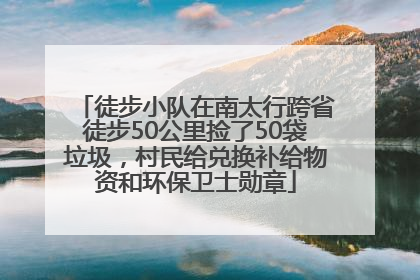 徒步小队在南太行跨省徒步50公里捡了50袋垃圾，村民给兑换补给物资和环保卫士勋章