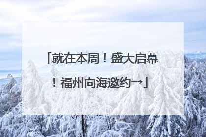 就在本周！盛大启幕！福州向海邀约→