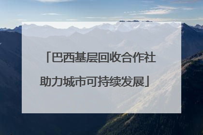 巴西基层回收合作社助力城市可持续发展