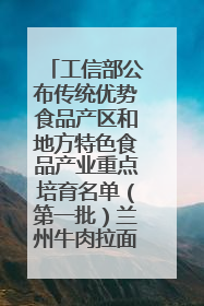 工信部公布传统优势食品产区和地方特色食品产业重点培育名单(第一批)兰州牛肉拉面位列其中