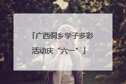 广西侗乡学子多彩活动庆“六一”
