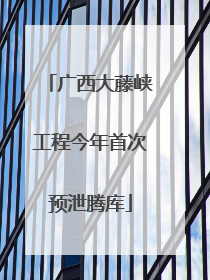 广西大藤峡工程今年首次预泄腾库