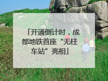 开通倒计时，成都地铁首座“无柱车站”亮相
