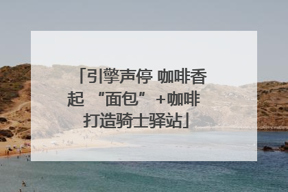 引擎声停 咖啡香起 “面包”+咖啡 打造骑士驿站
