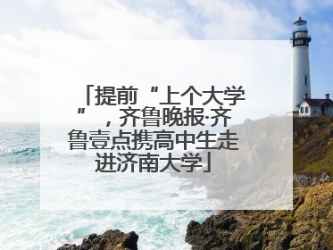 提前“上个大学”，齐鲁晚报·齐鲁壹点携高中生走进济南大学