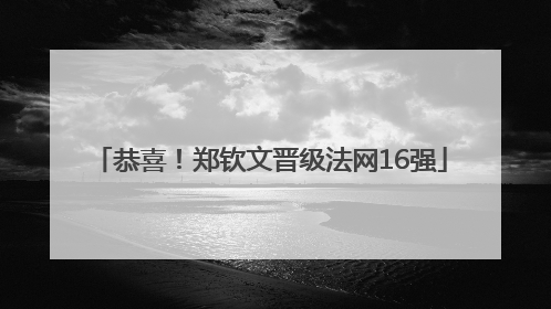 恭喜！郑钦文晋级法网16强