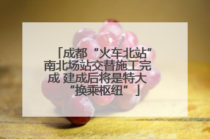 成都“火车北站”南北场站交替施工完成 建成后将是特大“换乘枢纽”