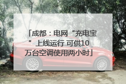 成都：电网“充电宝”上线运行 可供10万台空调使用两小时