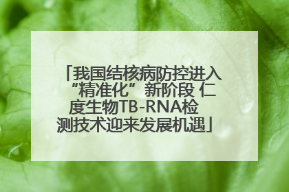 我国结核病防控进入“精准化”新阶段 仁度生物TB-RNA检测技术迎来发展机遇