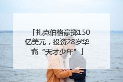 扎克伯格豪掷150亿美元，投资28岁华裔“天才少年”