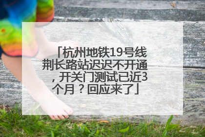 杭州地铁19号线荆长路站迟迟不开通，开关门测试已近3个月？回应来了