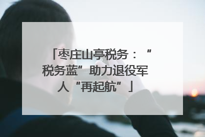 枣庄山亭税务：“税务蓝”助力退役军人“再起航”