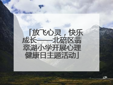 放飞心灵，快乐成长——北碚区翡翠湖小学开展心理健康日主题活动
