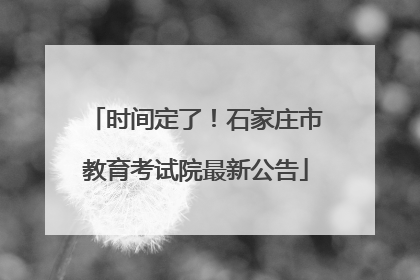 时间定了！石家庄市教育考试院最新公告