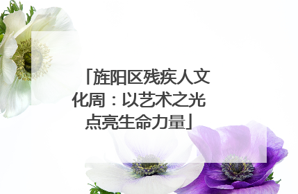 旌阳区残疾人文化周：以艺术之光点亮生命力量