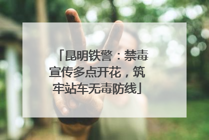 昆明铁警：禁毒宣传多点开花，筑牢站车无毒防线