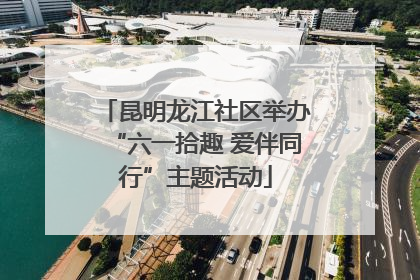 昆明龙江社区举办“六一拾趣 爱伴同行”主题活动