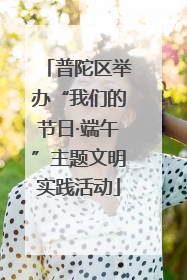 普陀区举办“我们的节日·端午”主题文明实践活动