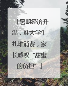 暑期经济升温：准大学生扎堆消费，家长感叹“甜蜜的负担”