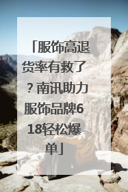 服饰高退货率有救了？南讯助力服饰品牌618轻松爆单