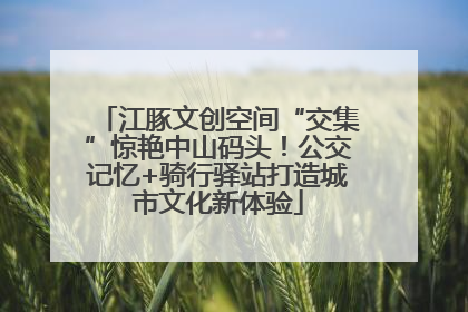 江豚文创空间“交集”惊艳中山码头！公交记忆+骑行驿站打造城市文化新体验