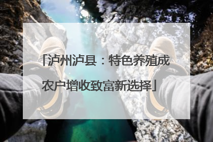 泸州泸县：特色养殖成农户增收致富新选择