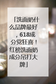 洗面奶什么品牌最好，618成分党狂喜！红榜洗面奶成分吊打大牌