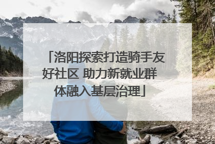 洛阳探索打造骑手友好社区 助力新就业群体融入基层治理