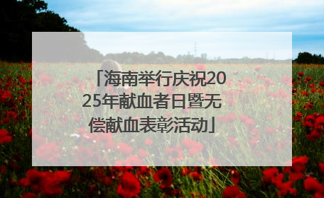 海南举行庆祝2025年献血者日暨无偿献血表彰活动