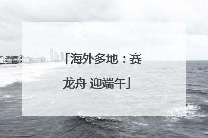 海外多地：赛龙舟 迎端午