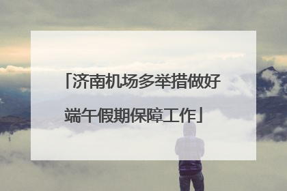 济南机场多举措做好端午假期保障工作